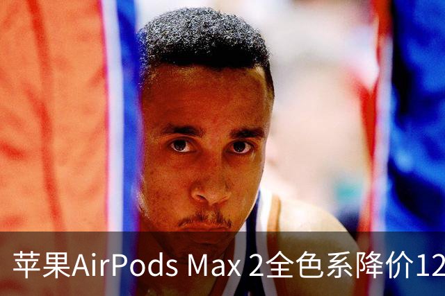 苹果AirPods Max 2全色系降价120美元，现售429美元